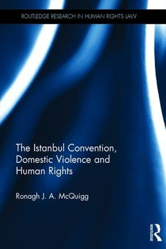 The Istanbul Convention, Domestic Violence and Human Rights (Routledge Research in Human Rights Law)