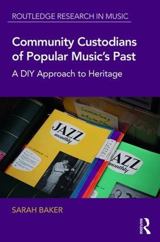 Community Custodians of Popular Musics Past: A DIY Approach to Heritage (Routledge Research in Music)