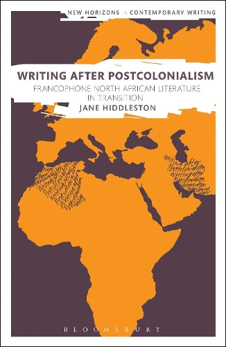 Writing After Postcolonialism (New Horizons in Contemporary Writing): Francophone North African Literature in Transition