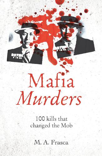 Mafia Murders: 100 Kills that Changed the Mob (True Criminals)