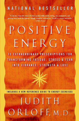 Positive Energy: 10 Extraordinary Prescriptions for Transforming Fatigue, Stress and Fear into Vibrance, Strength and Love