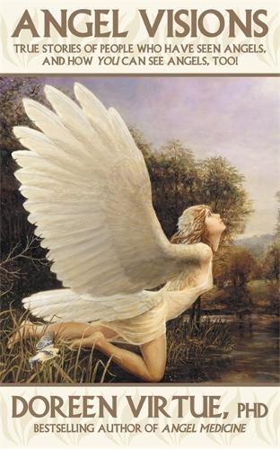 Angel Visions: True Stories of People Who Have Seen Angels, and How You Can See Angels Too!