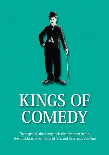 Kings of Comedy: The Slapstick, the Funny Trick, the Master of Mime, the Double ACT, the Matter of Fact, and the Classic One-Line (The 21st Century Guides Series)