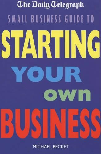 The "Daily Telegraph" Small Business Guide to Starting Your Own Business