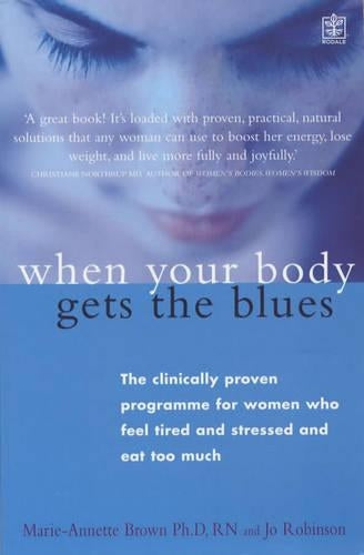 When Your Body Gets the Blues: The Clinically Proven Programme for Women Who Feel Tired and Stressed and Eat Too Much