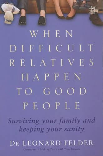 When Difficult Relatives Happen to Good People: Surviving Your Family and Keeping Your Sanity
