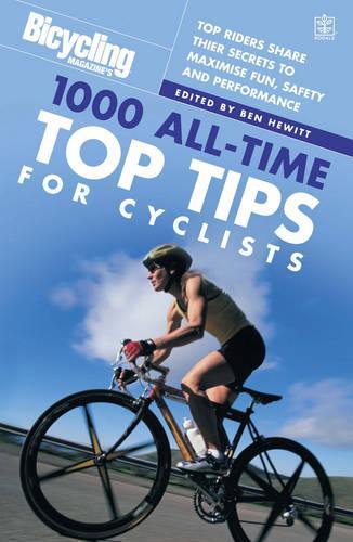 Bicycling: 1000 All-time Top Tips for Cyclists: Top Riders Share Their Secrets to Maximise Fun, Safety and Performance