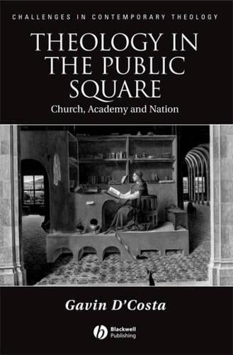 Theology in the Public Square: Church, Academy, and Nation (Challenges in Contemporary Theology)