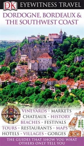 DK Eyewitness Travel Guide: Dordogne, Bordeaux & the Southwest Coast