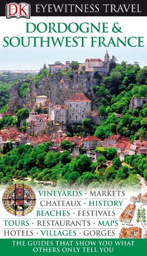 DK Eyewitness Travel Guide: Dordogne, Bordeaux & the Southwest Coast