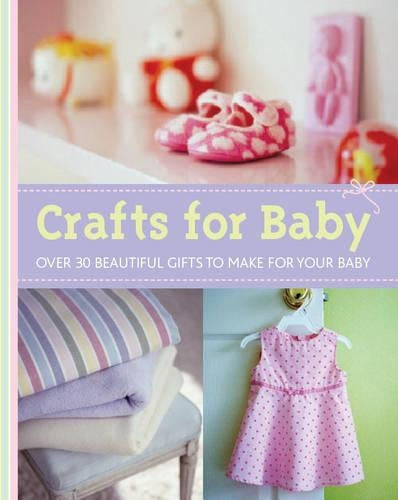 Crafts for Baby: Beautiful Gifts and Practical Projects