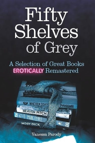 Fifty Shelves of Grey: A Selection of Great Books Erotically Remastered