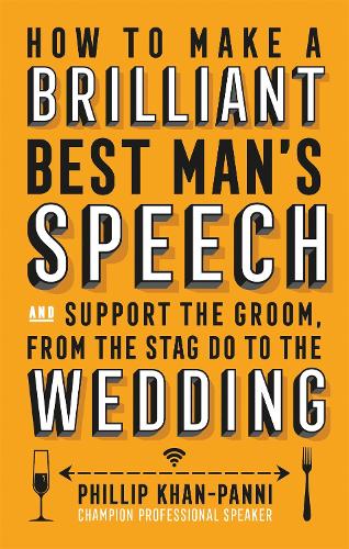 How To Make a Brilliant Best Mans Speech: and support the groom, from the stag do to the wedding