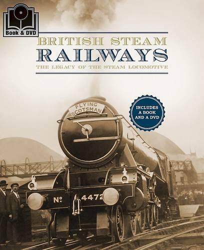 British Steam Railways: The Legacy Of The Steam Locomotive
