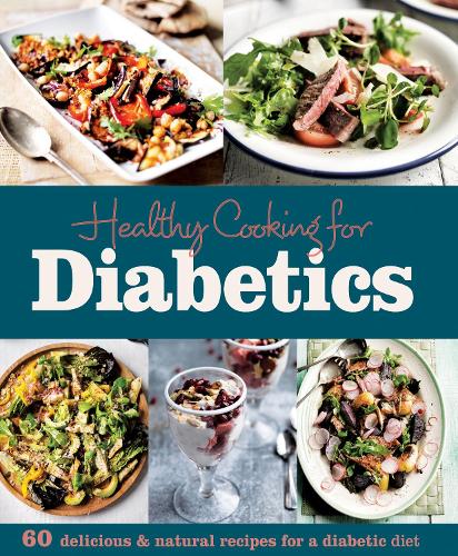 Healthy Cooking for Diabetics: 60 Delicious & Natural Recipes for a Diabetic Diet