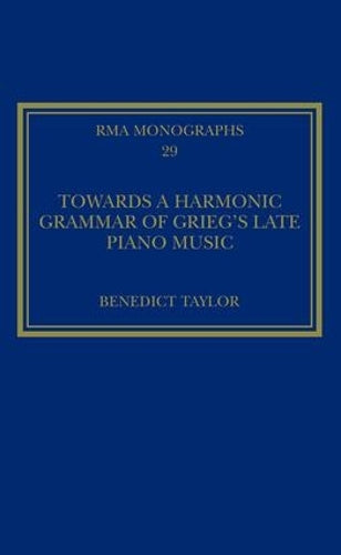 Towards a Harmonic Grammar of Griegs Late Piano Music: Nature and Nationalism (Royal Musical Association Monographs)