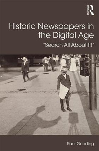 Historic Newspapers in the Digital Age: Search All About It! (Digital Research in the Arts and Humanities)