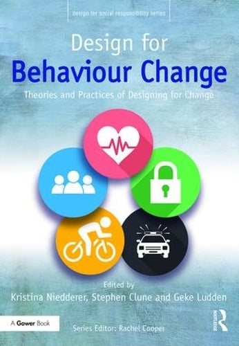 Design for Behaviour Change: Theories and practices of designing for change (Design for Social Responsibility)