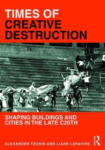 Times of Creative Destruction: Shaping Buildings and Cities in the late C20th
