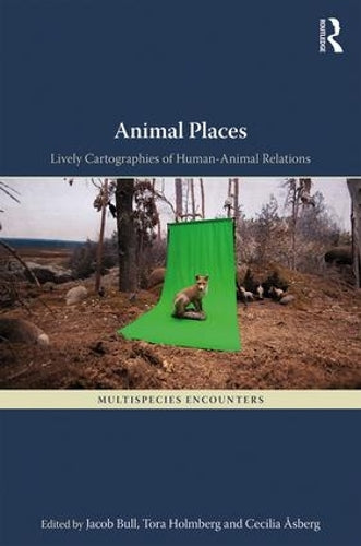 Animal Places: Lively Cartographies of Human-Animal Relations (Multispecies Encounters)