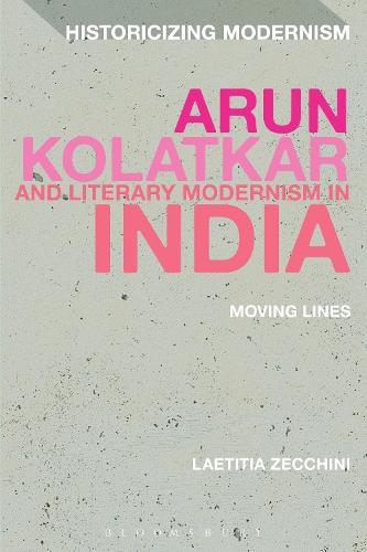 Arun Kolatkar and Literary Modernism in India: Moving Lines (Historicizing Modernism)