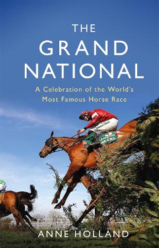 The Grand National: A Celebration of the Worlds Most Famous Horse Race