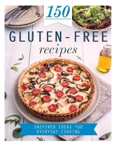 150 Gluten-Free Recipes: Inspired Ideas for Everyday Cooking (150 Recipes)