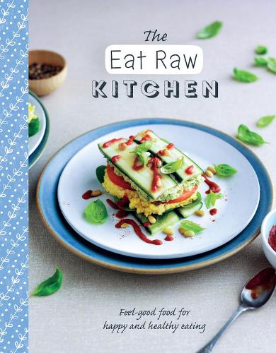 The Eat Raw Kitchen: Feel-Good Food for Happy and Healthy Eating (The Healthy Kitchen)