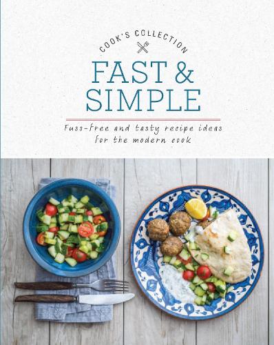 Fast & Simple: Fuss-Free and Tasty Recipe Ideas for the Modern Cook (Cooks Collection)