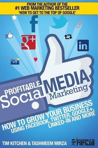 Profitable Social Media Marketing: How to Grow Your Business Using Facebook, Twitter, Google+, LinkedIn and More: Volume 2 (Online Marketing Guides from Exposure Ninja)