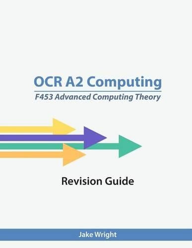 OCR A2 Computing F453 Advanced Computing Theory Revision Guide