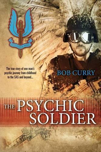 The Psychic Soldier: The true story of one mans psychic journey from childhood to the SAS and beyond...