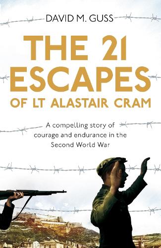 The 21 Escapes of Lt Alastair Cram: A compelling story of courage and endurance in the Second World War