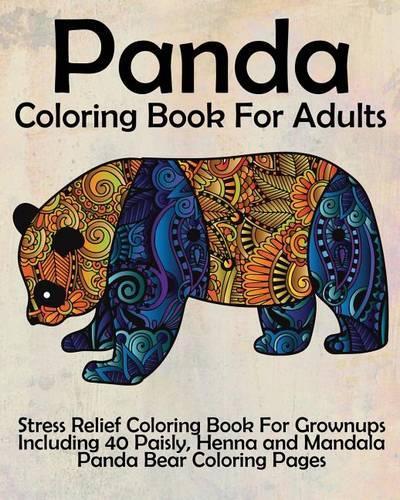 Panda Coloring Book For Adults: Stress Relief Coloring Book For Grown-ups Including 40 Paisly, Henna and Mandala Panda Bear Coloring Pages