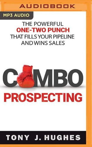 Combo Prospecting: The Powerful One-Two Punch That Fills Your Pipeline and Wins Sales