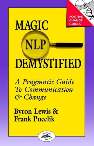 Magic of Neurolinguistic Programming Demystified: A Pragmatic Guide to Communication and Change (Positive Change Guides)