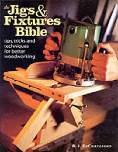 The Jigs and Fixtures Bible: Tips, Tricks and Techniques for Better Woodworking