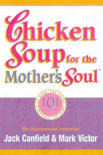 Chicken Soup for the Mother's Soul: 101 Stories to Open the Hearts and Rekindle the Spirits of Mothers (Chicken Soup for the Soul (Paperback Health Communications))