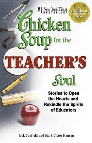 Chicken Soup for the Teachers Soul: Stories to Open the Hearts and Rekindle the Spirits of Educators (Chicken Soup for the Soul (Paperback Health Communications))