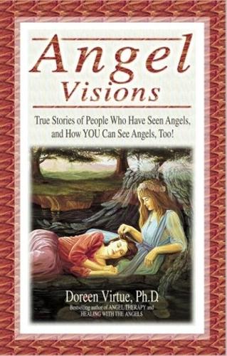 Angel Visions: True Stories of People Who Have Seen Angels, and How You Can See Angels, Too!