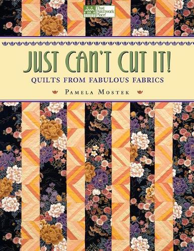 Just Cant Cut It!: Quilts from Fabulous Fabrics "Print on Demand Edition"