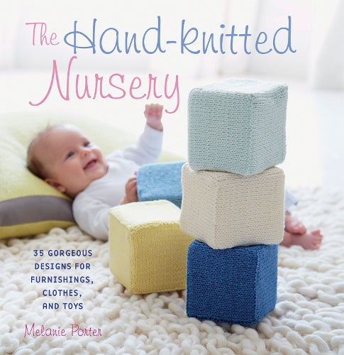 The Hand-knitted Nursery: 35 gorgeous designs for furnishings, clothes, and toys