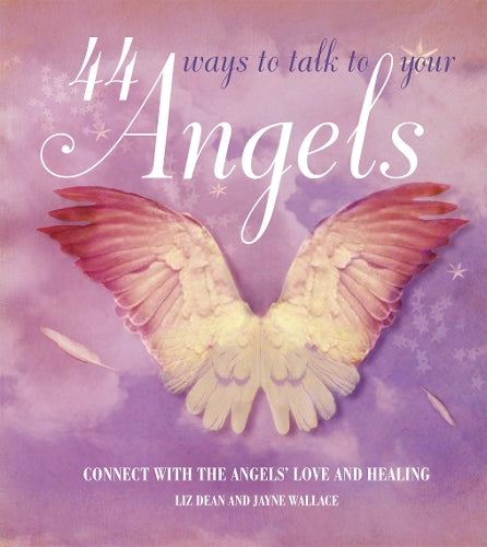 44 Ways to Talk to Your Angels: Connect with the angels’ love and healing