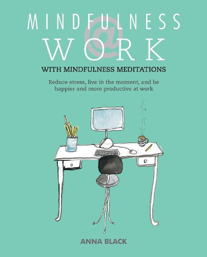 Mindfulness @ Work: Reduce stress, live mindfully and be happier and more productive at work