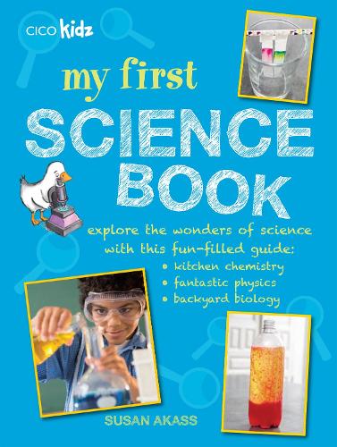 My First Science Book: Explore the wonders of science with this fun-filled guide: kitchen chemistry, fantastic physics, backyard biology (Cico Kidz)