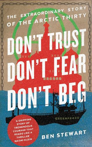Dont Trust, Dont Fear, Dont Beg: The Extraordinary Story of the Arctic Thirty