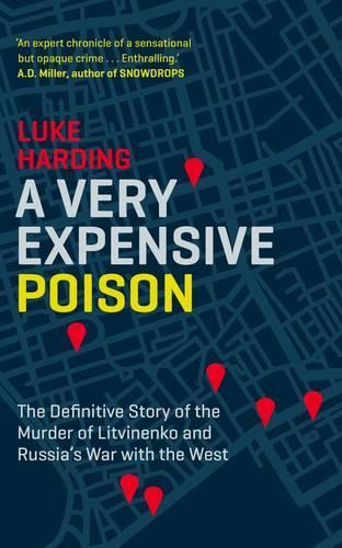 A Very Expensive Poison: The Definitive Story of the Murder of Litvinenko and Russias War with the West