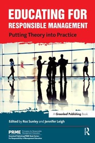 Educating for Responsible Management: Putting Theory into Practice (The Principles for Responsible Management Education Series)