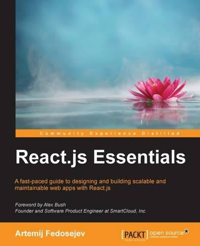 React.js Essentials: A fast-paced guide to designing and building scalable and maintainable web apps with React.js