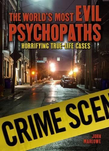 The Worlds Most Evil Psychopaths: Horrifying True-Life Cases